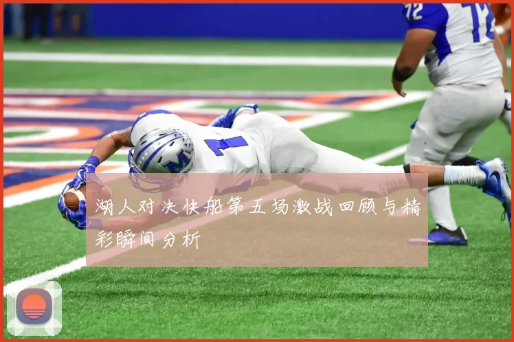湖人对决快船第五场激战回顾与精彩瞬间分析