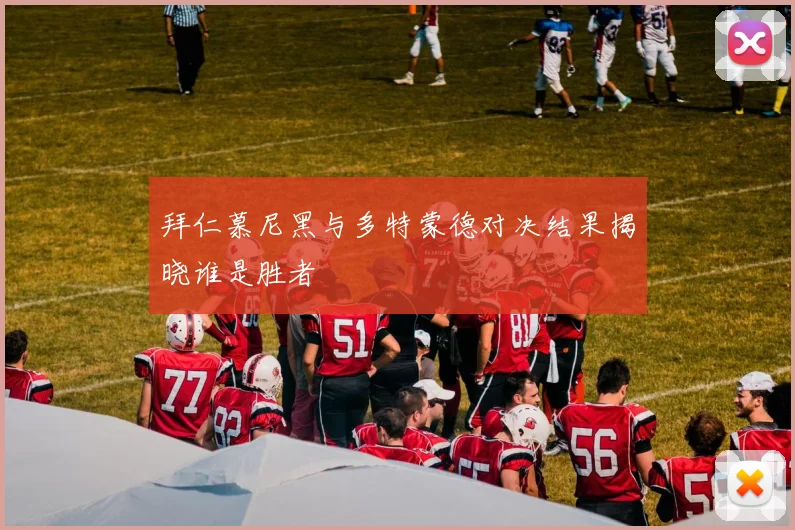 拜仁慕尼黑与多特蒙德对决结果揭晓谁是胜者